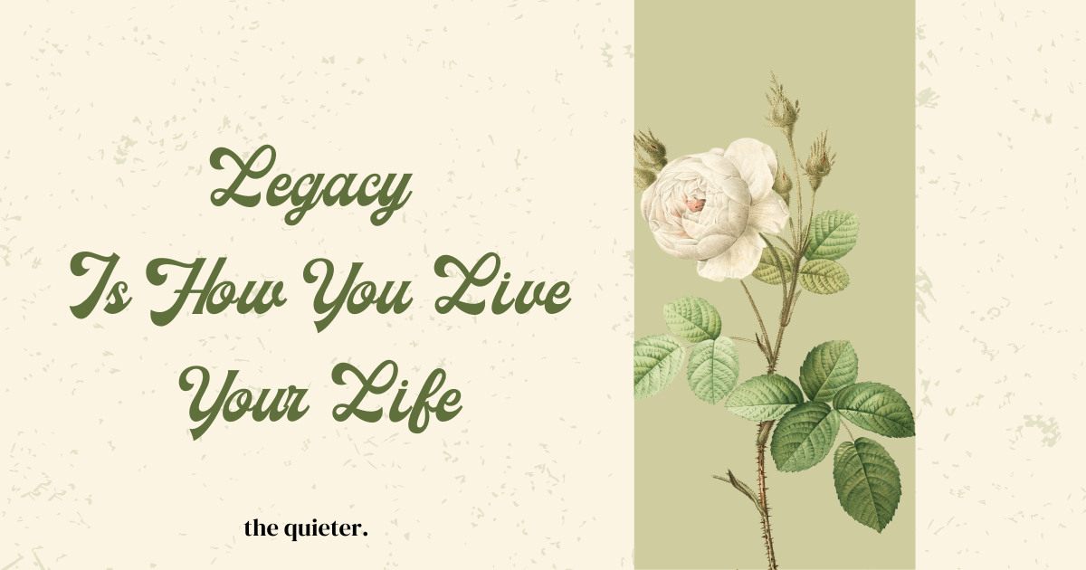 legacy is how you live your life