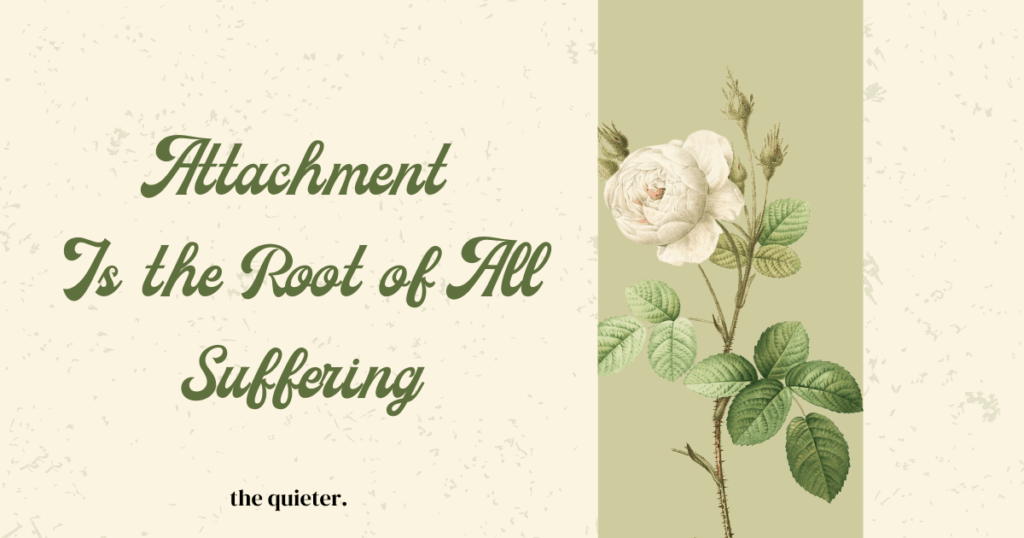 Attachment Is the Root of All Suffering