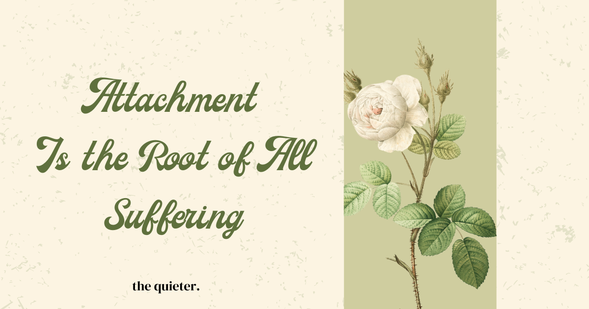 Attachment Is the Root of All Suffering